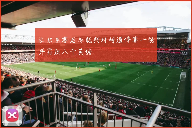 法尔克赛后与裁判对峙遭停赛一场并罚款八千英镑
